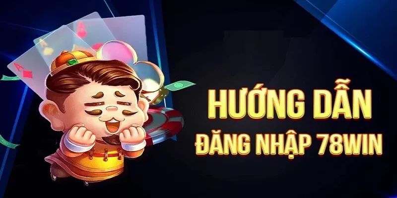 Hướng dẫn bet thủ thực hiện 78win đăng nhập